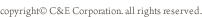 copyright &copy; C&E Corporation. all rights reserved.